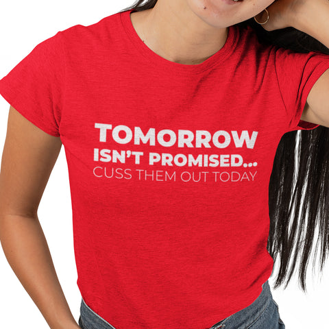 Tomorrow Is Not Promised...Cuss Them Out Today - (Women)