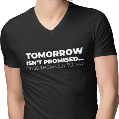 Tomorrow Is Not Promised...Cuss Them Out Today - (Men's V-Neck)