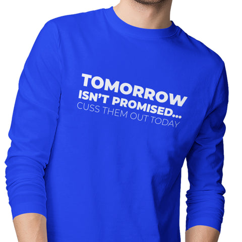 Tomorrow Is Not Promised...Cuss Them Out Today - (Men's Long Sleeve)