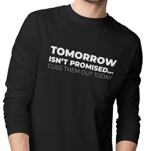 Tomorrow Is Not Promised...Cuss Them Out Today - (Men's Long Sleeve)