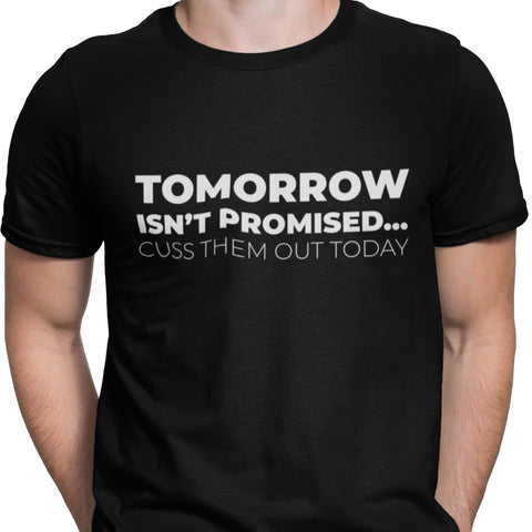 Tomorrow Is Not Promised...Cuss Them Out Today - (Men)