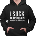 I Suck At Apologies - (Men's Hoodie)