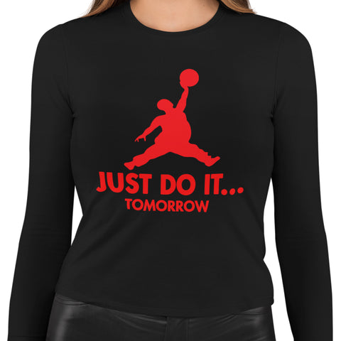 Just Do It...Tomorrow - (Women's Long Sleeve)