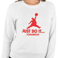 Just Do It...Tomorrow - (Women's Sweatshirt)