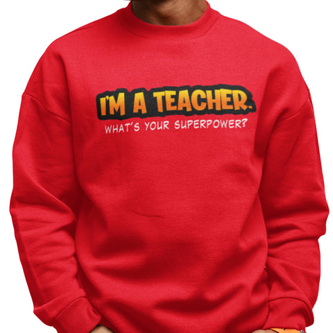 I'm A Teacher, What's Your Superpower (Men's Sweatshirt)