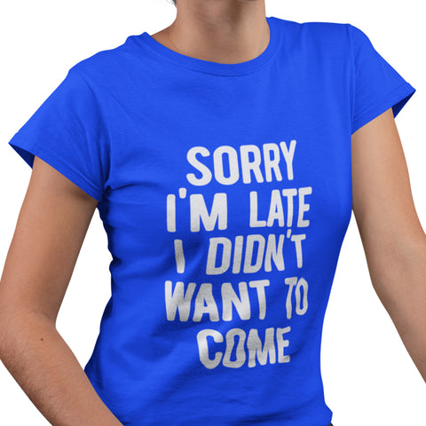 Sorry I'm Late, I Didn't Want To Come (Women's Short Sleeve)