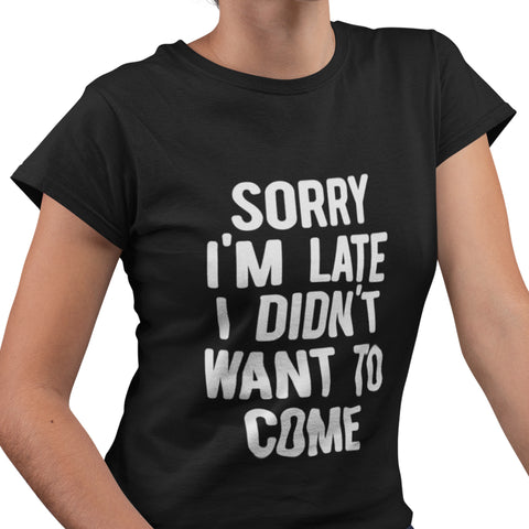 Sorry I'm Late, I Didn't Want To Come (Women's Short Sleeve)