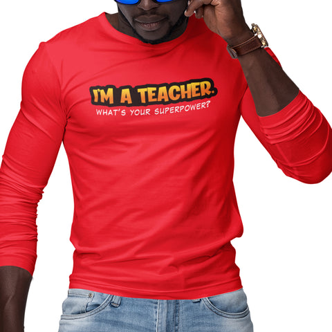 I'm A Teacher, What's Your Superpower - (Men's Long Sleeve)