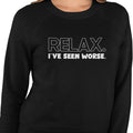 Relax, I've Seen Worse - (Women's Sweatshirt)
