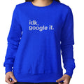 Idk, Google It (Women's Sweatshirt)