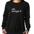 Idk, Google It (Women's Sweatshirt)