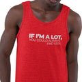 If I'm A Lot, You Could Always Find Less (Men's Tank)