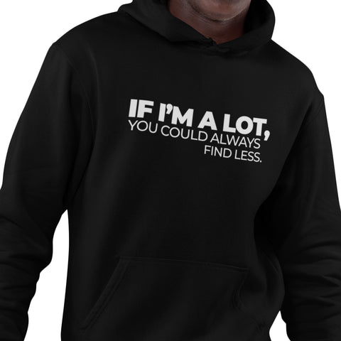 If I'm A Lot, You Could Always Find Less (Men's Hoodie)