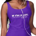 If I'm A Lot, You Could Always Find Less (Women's Tank)