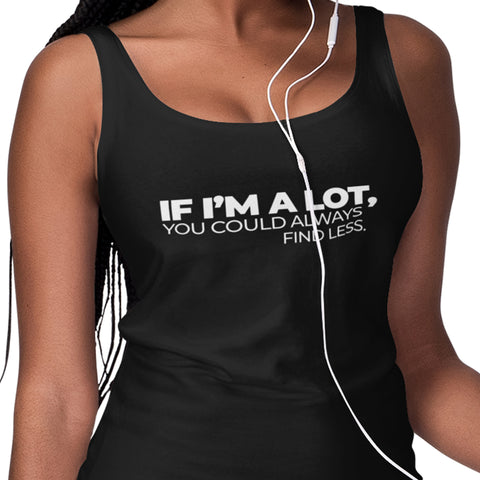 If I'm A Lot, You Could Always Find Less (Women's Tank)