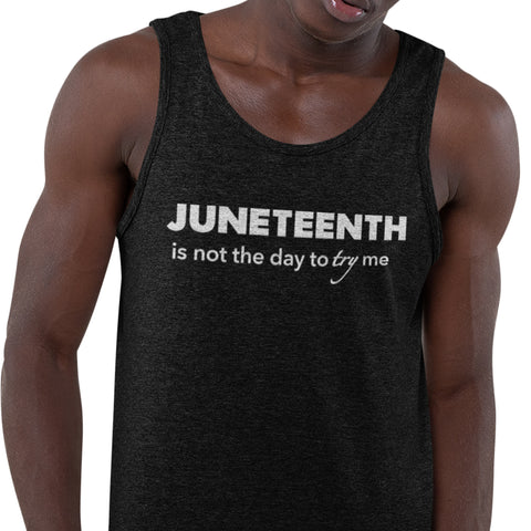 Juneteenth Is Not The Day To Try Me (Men's Tank)