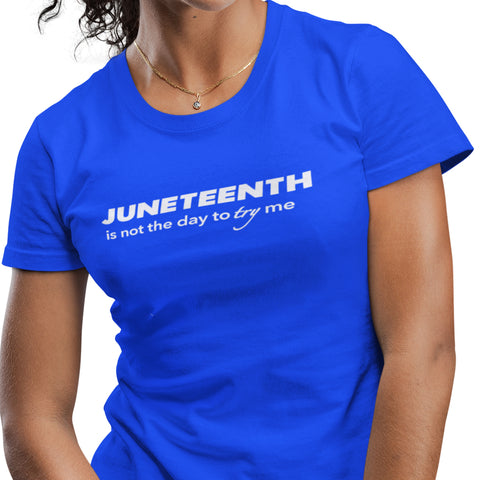 Juneteenth Is Not The Day To Try Me (Women)