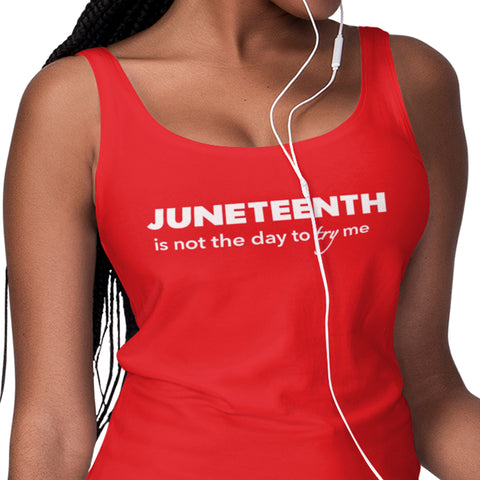 Juneteenth Is Not The Day To Try Me (Women's Tank)