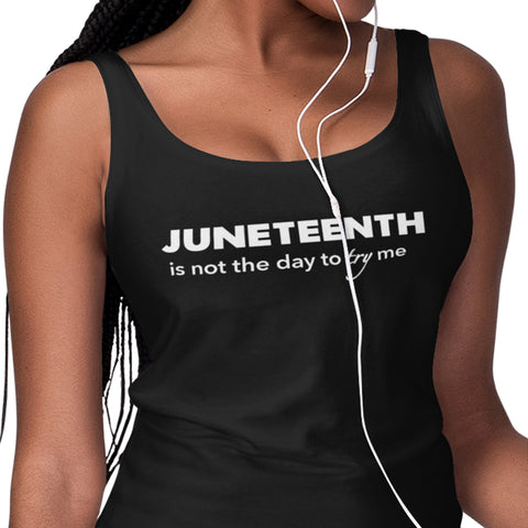 Juneteenth Is Not The Day To Try Me (Women's Tank)