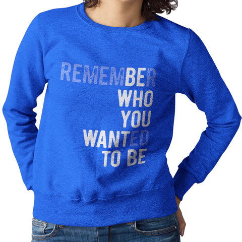 Remember Who You Wanted To Be (Women's Sweatshirt)