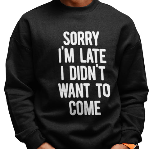 Sorry I'm Late, I Didn't Want To Come (Men's Sweatshirt)