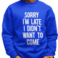 Sorry I'm Late, I Didn't Want To Come (Men's Sweatshirt)