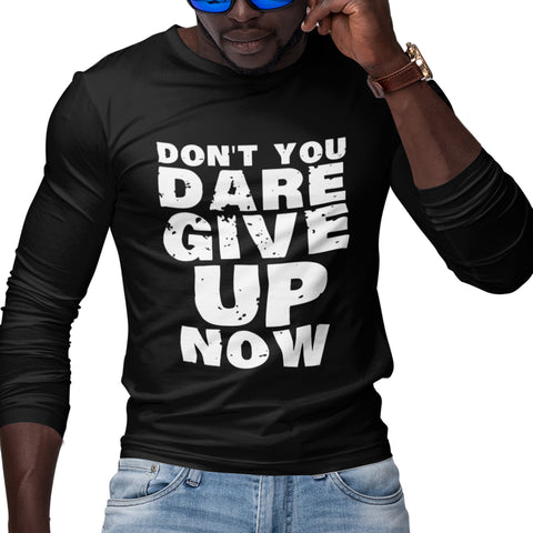 Don't You Dare Give Up Now (Men's Long Sleeve)
