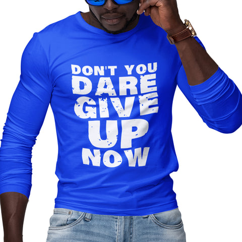 Don't You Dare Give Up Now (Men's Long Sleeve)
