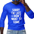Sorry I'm Late, I Didn't Want To Come (Men's Long Sleeve)