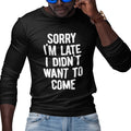 Sorry I'm Late, I Didn't Want To Come (Men's Long Sleeve)