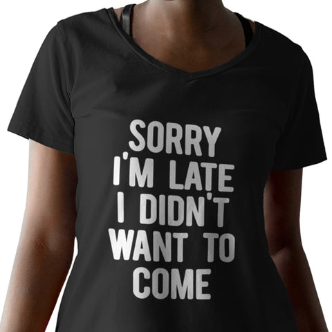 Sorry I'm Late, I Didn't Want To Come (Women's V-Neck)